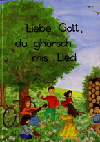 Liebe Gott, du ghörsch mis Lied - Kinderliederbuch